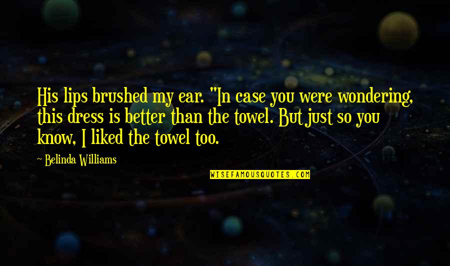 Love The Dress Quotes By Belinda Williams: His lips brushed my ear. "In case you