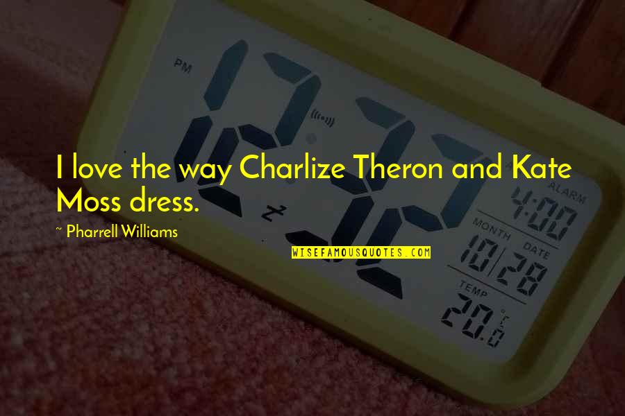 Love The Dress Quotes By Pharrell Williams: I love the way Charlize Theron and Kate
