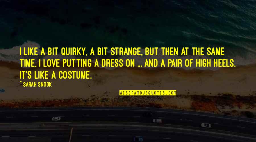 Love The Dress Quotes By Sarah Snook: I like a bit quirky, a bit strange,