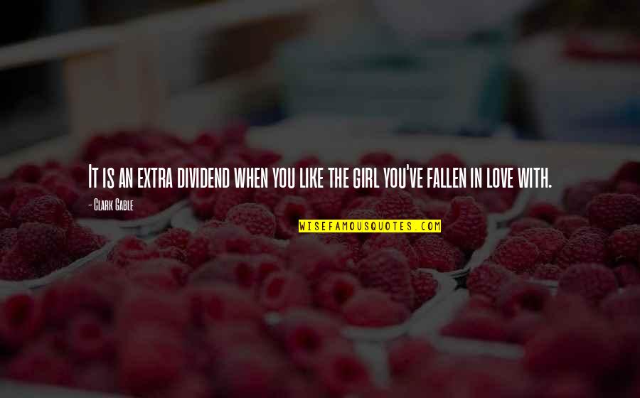 Love The Girl Quotes By Clark Gable: It is an extra dividend when you like