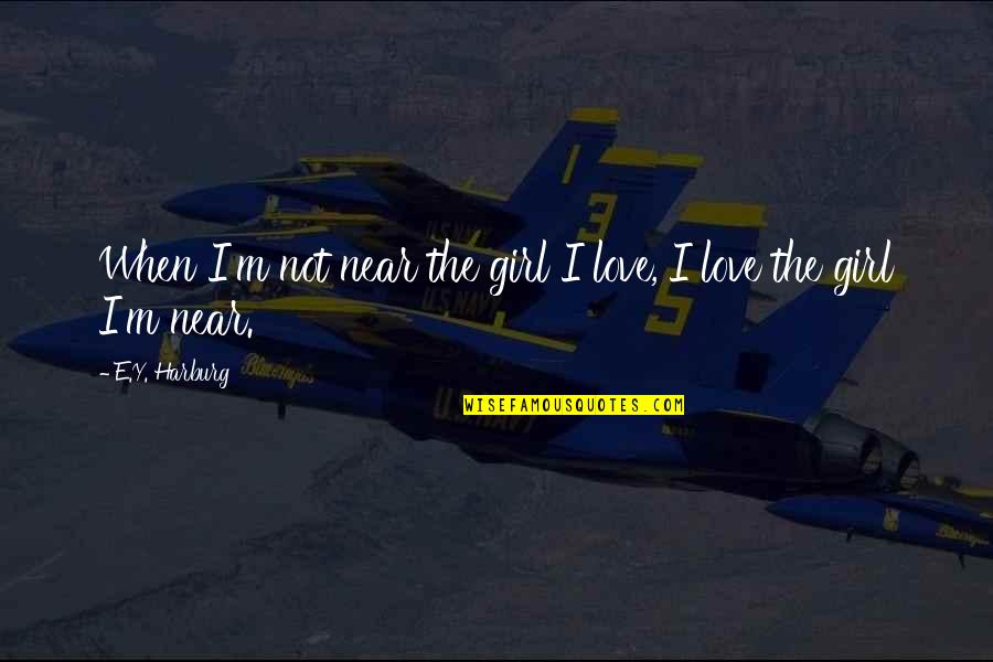 Love The Girl Quotes By E.Y. Harburg: When I'm not near the girl I love,