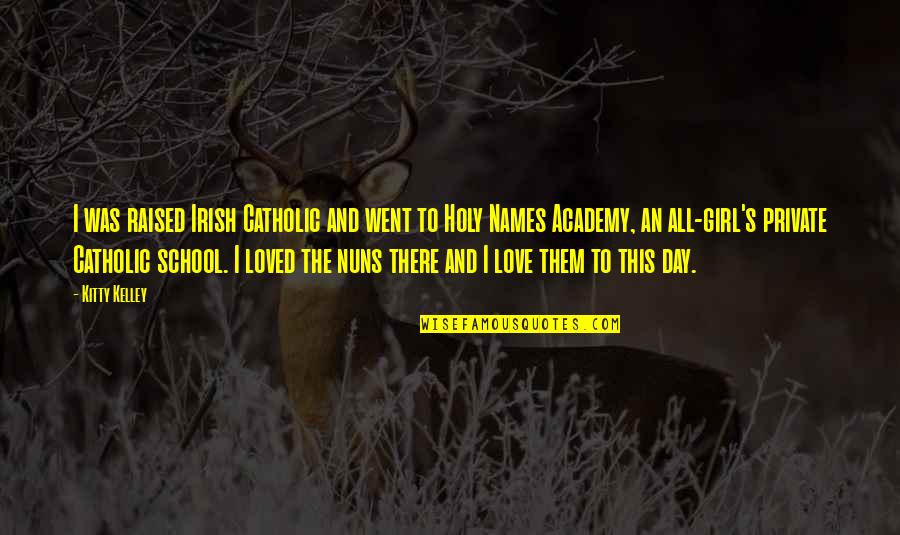 Love The Girl Quotes By Kitty Kelley: I was raised Irish Catholic and went to Love The Girl Quotes By Kitty Kelley: I was raised Irish Catholic and went to