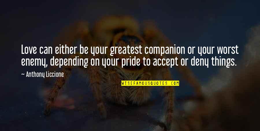 Love The Greatest Of All Things Quotes By Anthony Liccione: Love can either be your greatest companion or