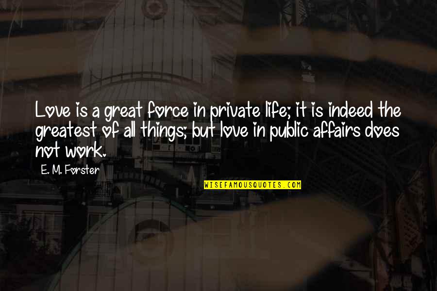 Love The Greatest Of All Things Quotes By E. M. Forster: Love is a great force in private life;