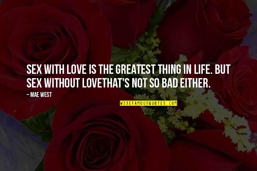 Love The Greatest Of All Things Quotes By Mae West: Sex with love is the greatest thing in