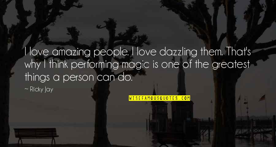 Love The Greatest Of All Things Quotes By Ricky Jay: I love amazing people. I love dazzling them.