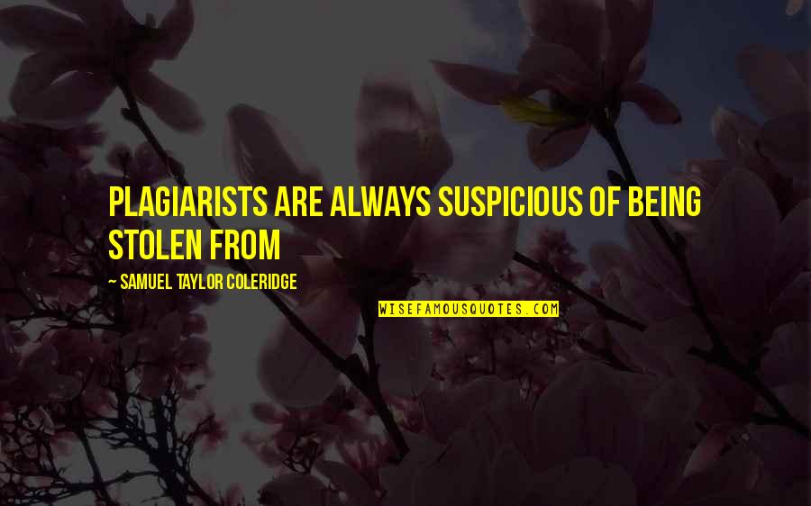 Love The Greatest Of All Things Quotes By Samuel Taylor Coleridge: Plagiarists are always suspicious of being stolen from