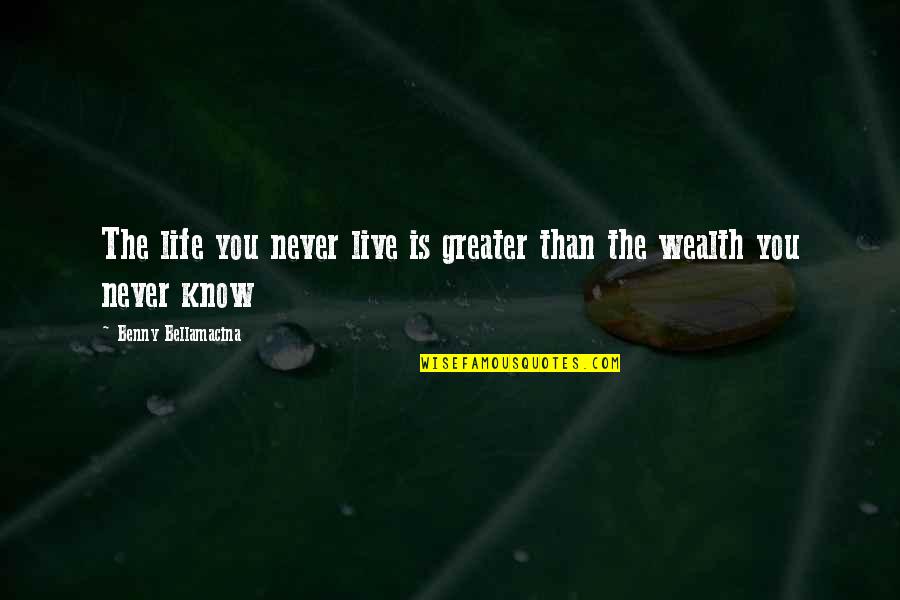 Love The Life You Live Quotes By Benny Bellamacina: The life you never live is greater than
