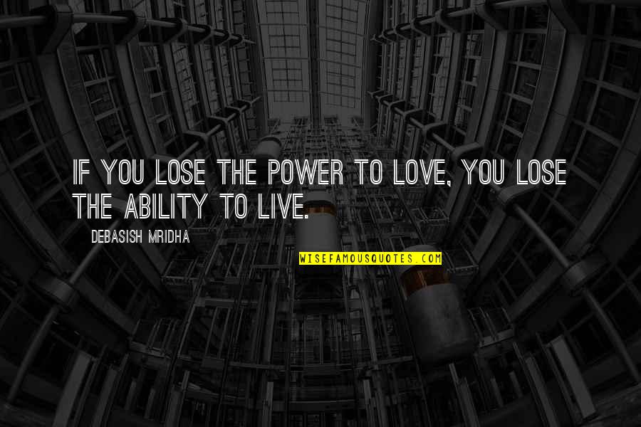 Love The Life You Live Quotes By Debasish Mridha: If you lose the power to love, you