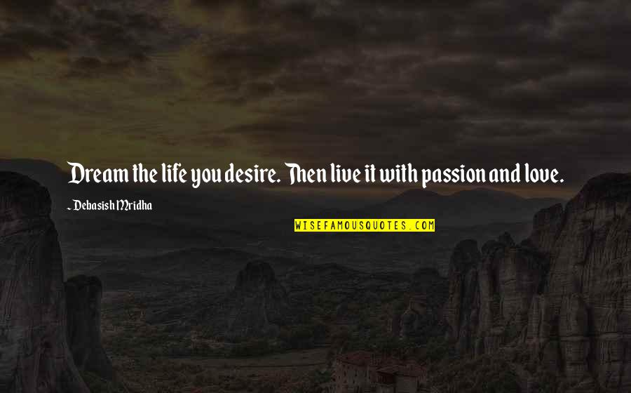 Love The Life You Live Quotes By Debasish Mridha: Dream the life you desire. Then live it