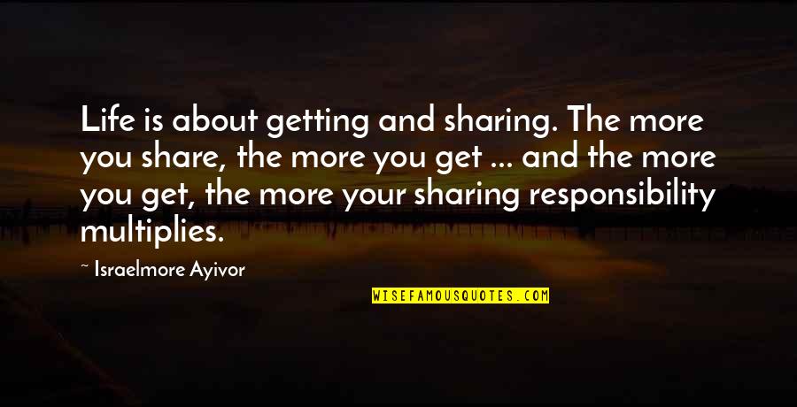 Love The Life You Live Quotes By Israelmore Ayivor: Life is about getting and sharing. The more