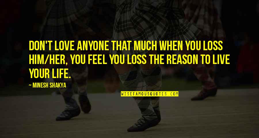 Love The Life You Live Quotes By Minesh Shakya: Don't love anyone that much when you loss