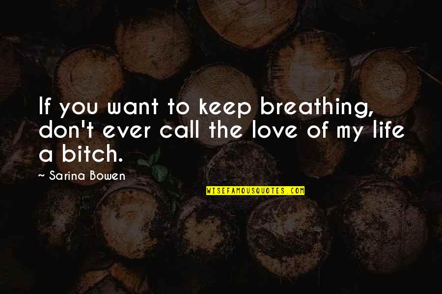 Love The Life You Live Quotes By Sarina Bowen: If you want to keep breathing, don't ever