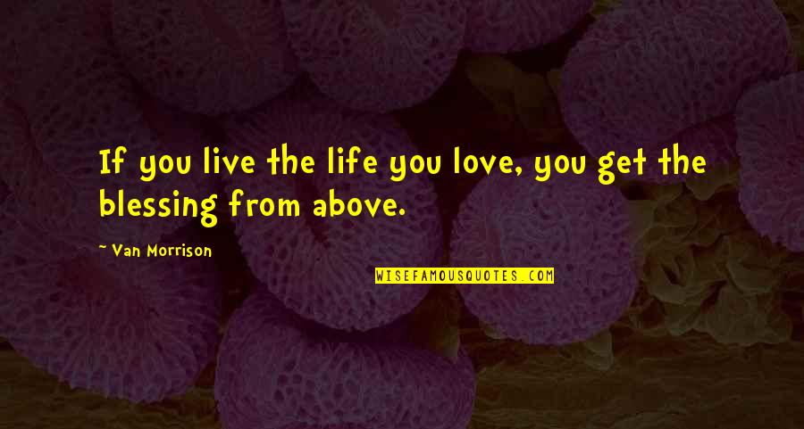 Love The Life You Live Quotes By Van Morrison: If you live the life you love, you