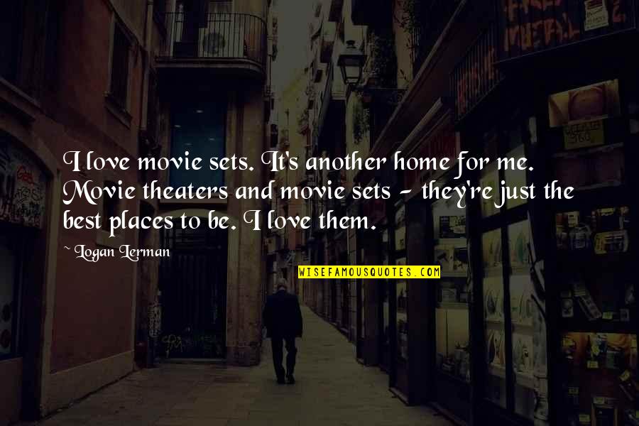 Love The Movie Quotes By Logan Lerman: I love movie sets. It's another home for