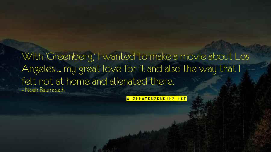 Love The Movie Quotes By Noah Baumbach: With 'Greenberg,' I wanted to make a movie