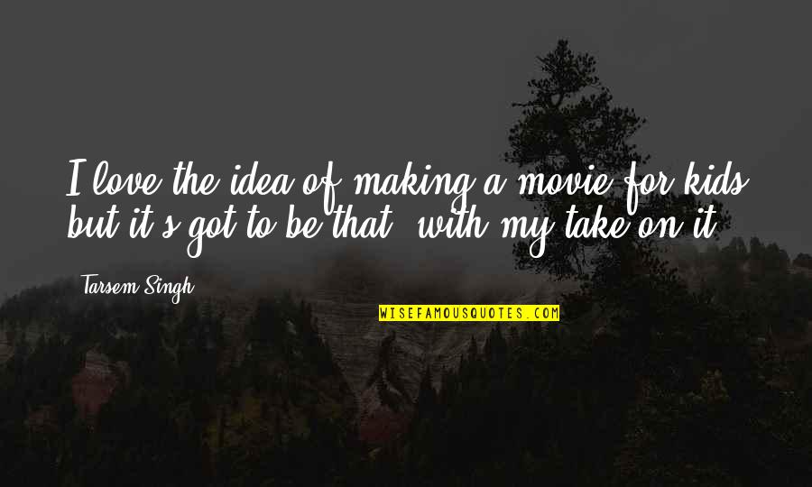 Love The Movie Quotes By Tarsem Singh: I love the idea of making a movie