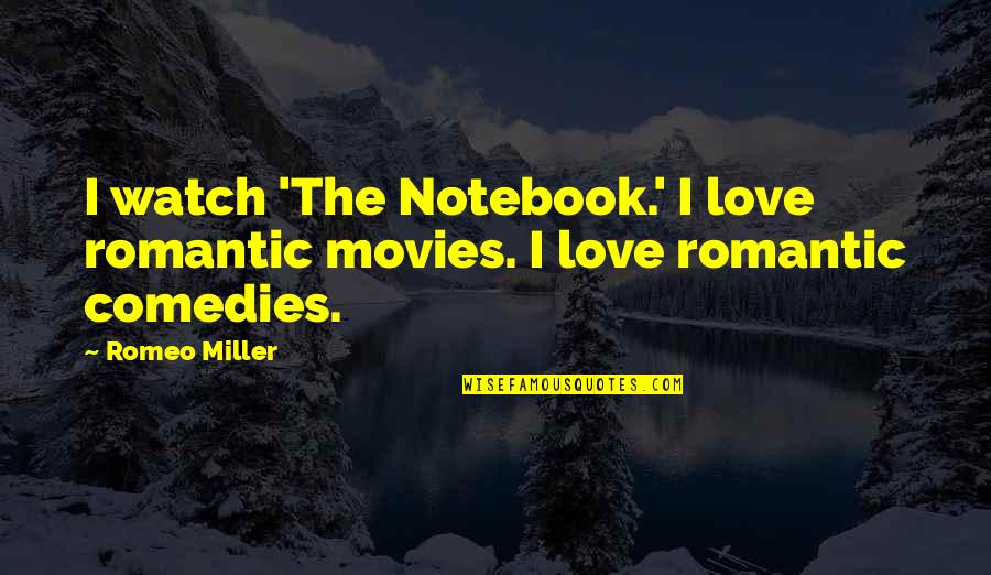 Love The Notebook Quotes By Romeo Miller: I watch 'The Notebook.' I love romantic movies.