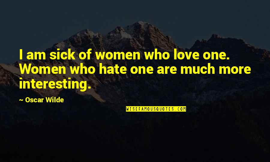 Love The One Who Hate You Quotes By Oscar Wilde: I am sick of women who love one.
