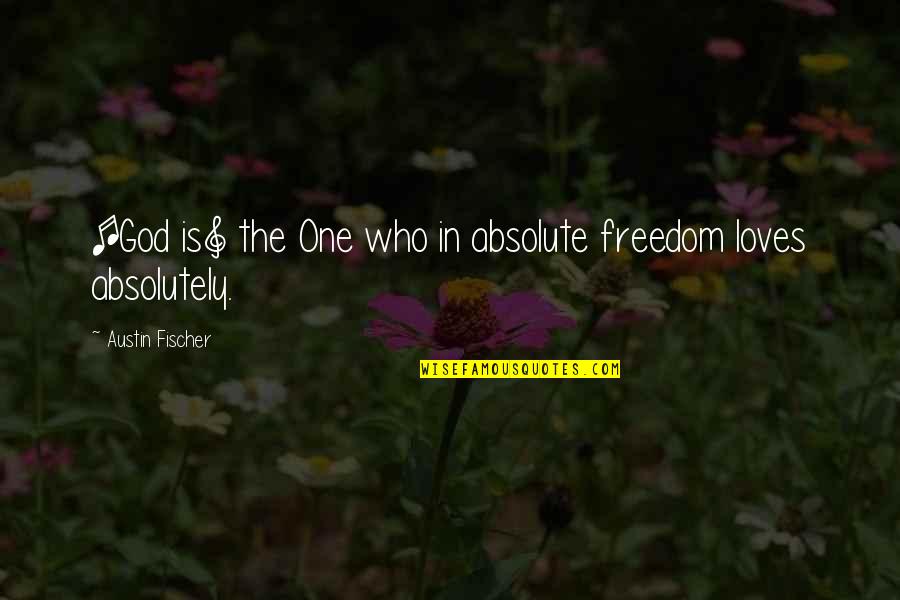 Love The One Who Loves You Quotes By Austin Fischer: [God is] the One who in absolute freedom