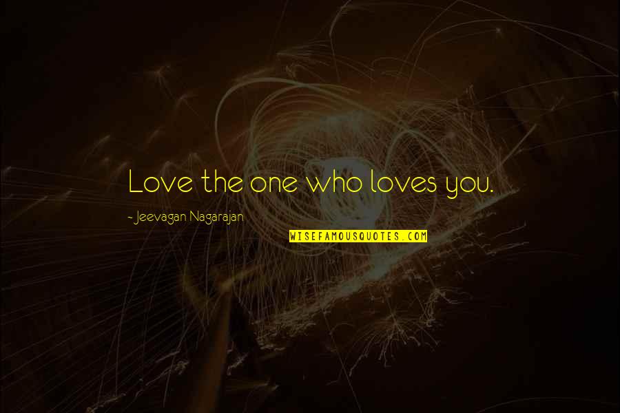 Love The One Who Loves You Quotes By Jeevagan Nagarajan: Love the one who loves you.