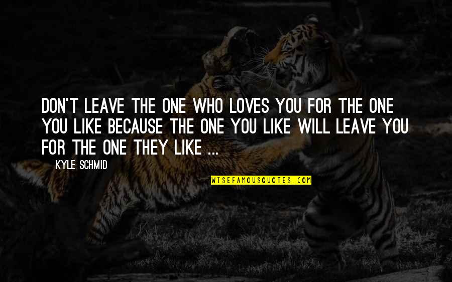 Love The One Who Loves You Quotes By Kyle Schmid: Don't leave the one who loves you for