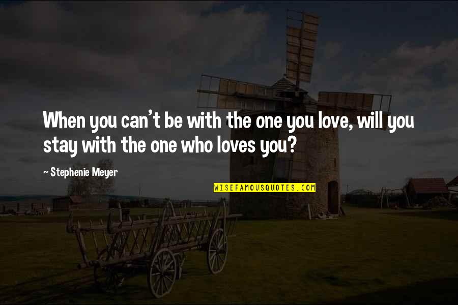 Love The One Who Loves You Quotes By Stephenie Meyer: When you can't be with the one you