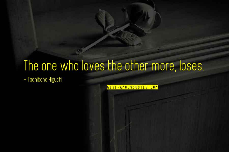 Love The One Who Loves You Quotes By Tachibana Higuchi: The one who loves the other more, loses.