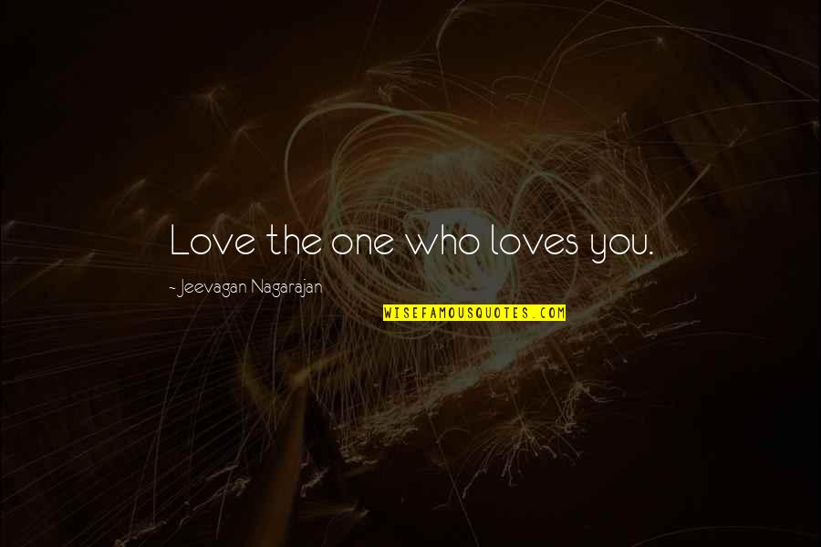 Love The One Who Quotes By Jeevagan Nagarajan: Love the one who loves you.