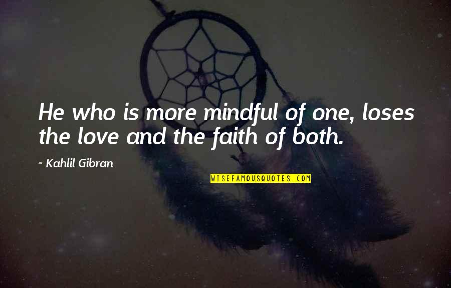 Love The One Who Quotes By Kahlil Gibran: He who is more mindful of one, loses