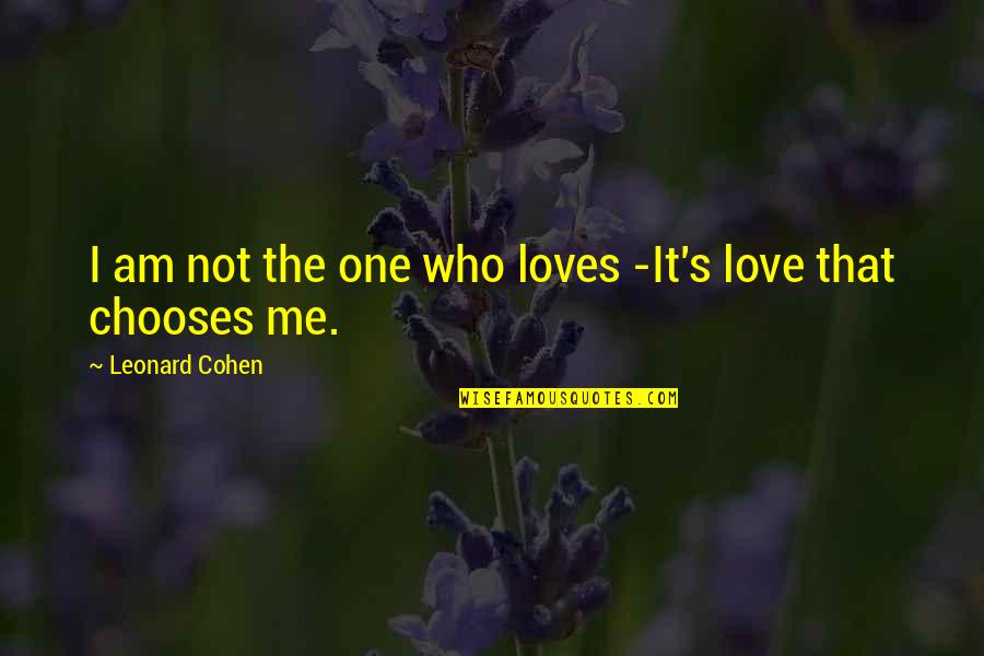 Love The One Who Quotes By Leonard Cohen: I am not the one who loves -It's