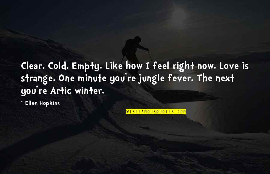 Love The One You Re Quotes By Ellen Hopkins: Clear. Cold. Empty. Like how I feel right