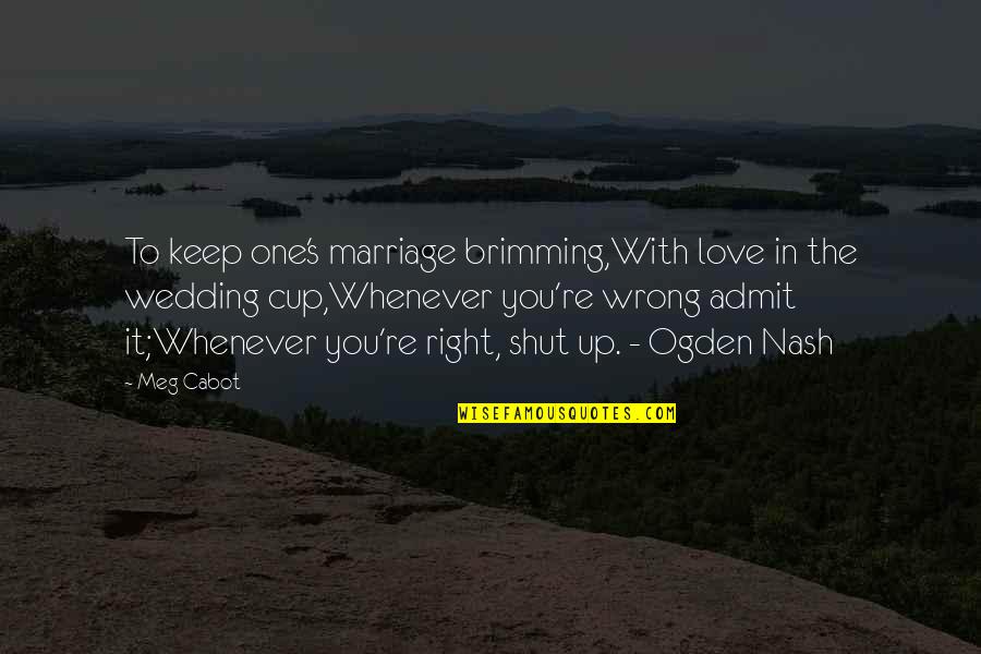 Love The One You Re Quotes By Meg Cabot: To keep one's marriage brimming,With love in the