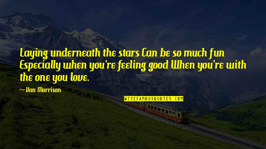 Love The One You Re Quotes By Van Morrison: Laying underneath the stars Can be so much