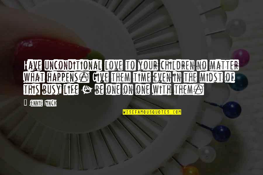 Love The One Your With Quotes By Jennie Finch: Have unconditional love to your children no matter