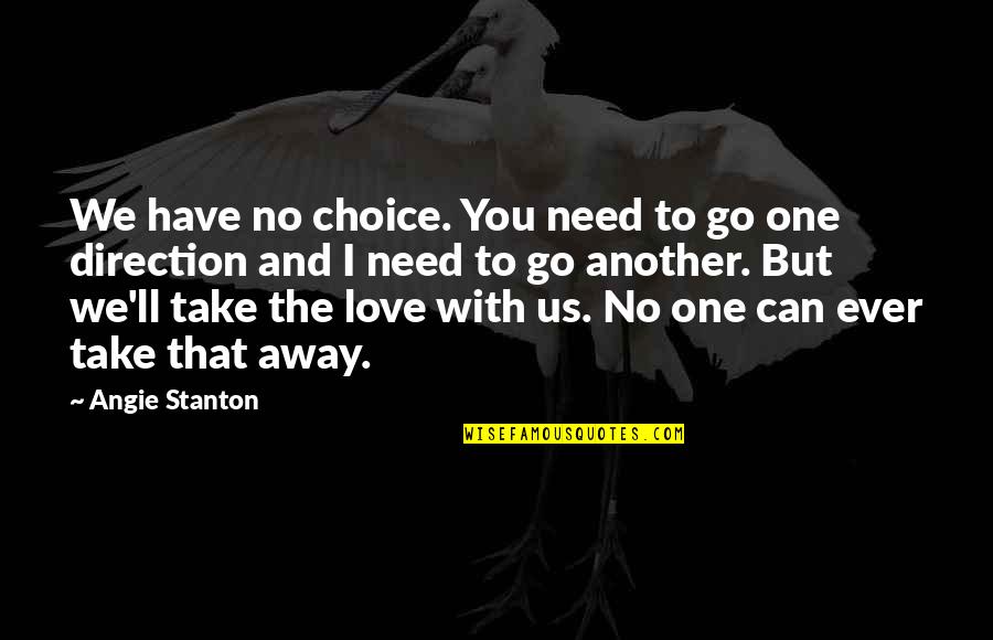 Love The One You're With Quotes By Angie Stanton: We have no choice. You need to go