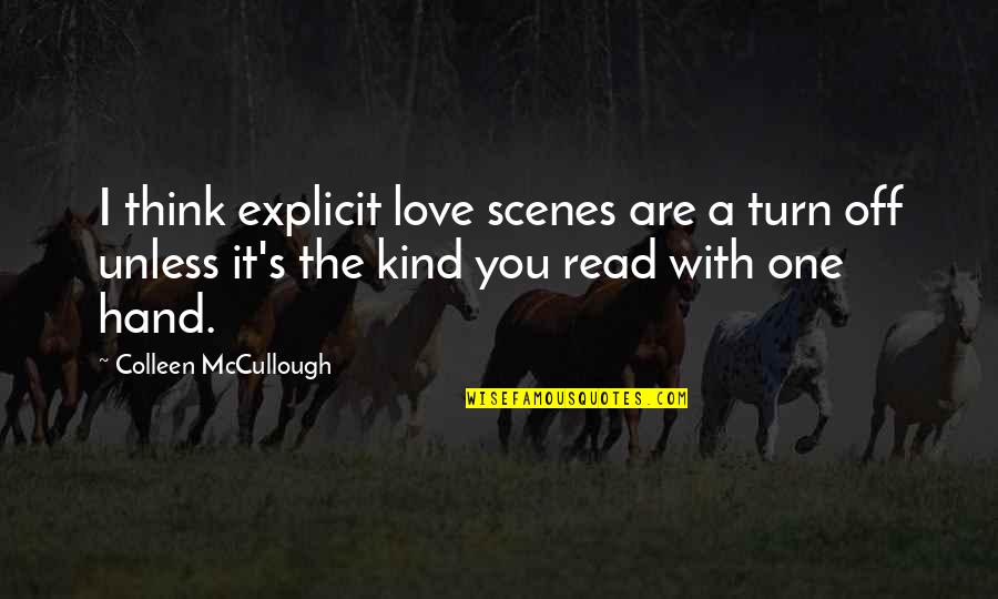 Love The One You're With Quotes By Colleen McCullough: I think explicit love scenes are a turn