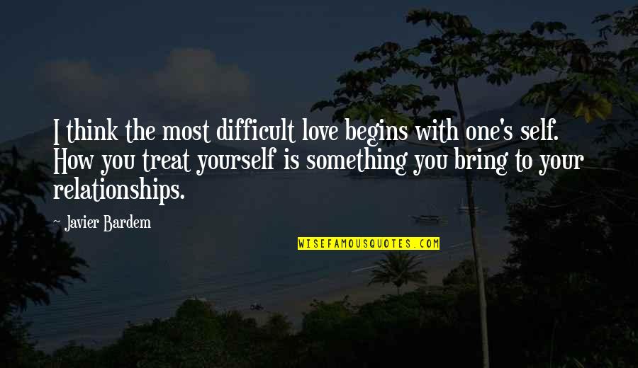 Love The One You're With Quotes By Javier Bardem: I think the most difficult love begins with