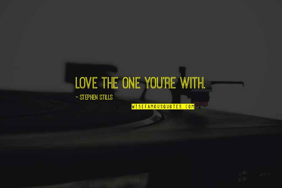 Love The One You're With Quotes By Stephen Stills: Love the one you're with.