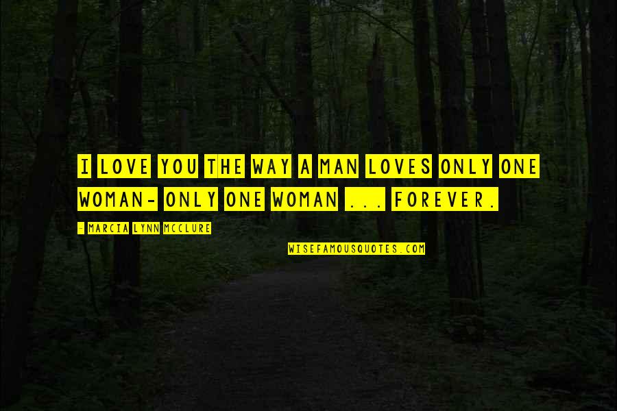 Love The Only One Quotes By Marcia Lynn McClure: I love you the way a man loves Love The Only One Quotes By Marcia Lynn McClure: I love you the way a man loves