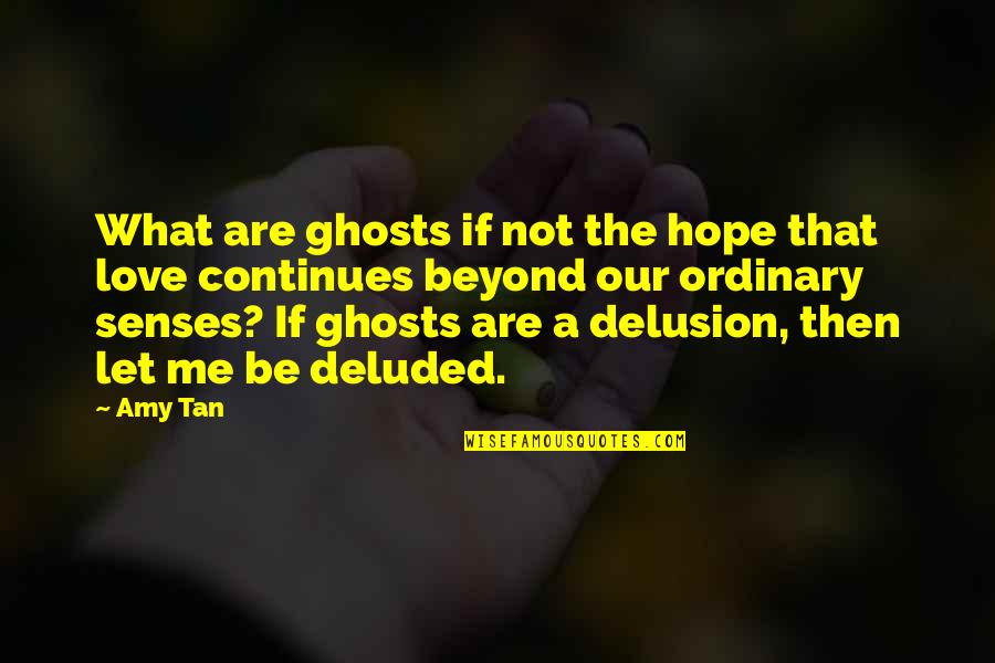 Love The Ordinary Quotes By Amy Tan: What are ghosts if not the hope that