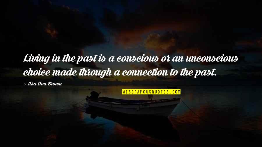 Love The Past Quotes By Asa Don Brown: Living in the past is a conscious or