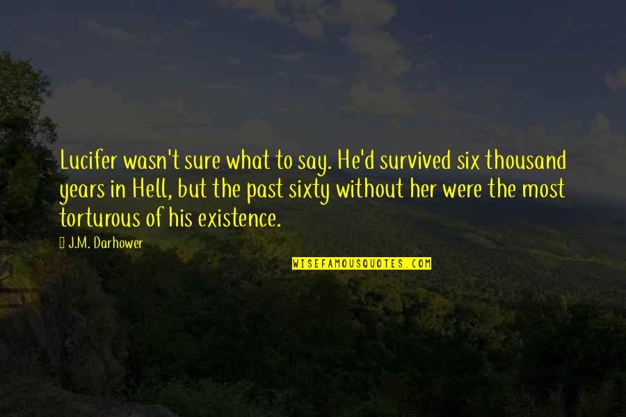 Love The Past Quotes By J.M. Darhower: Lucifer wasn't sure what to say. He'd survived