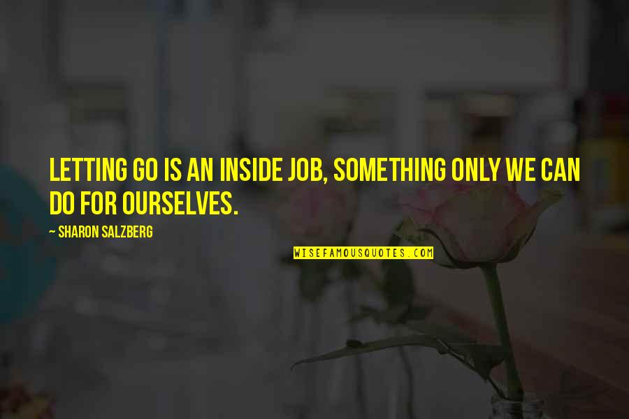 Love The Past Quotes By Sharon Salzberg: Letting go is an inside job, something only Love The Past Quotes By Sharon Salzberg: Letting go is an inside job, something only