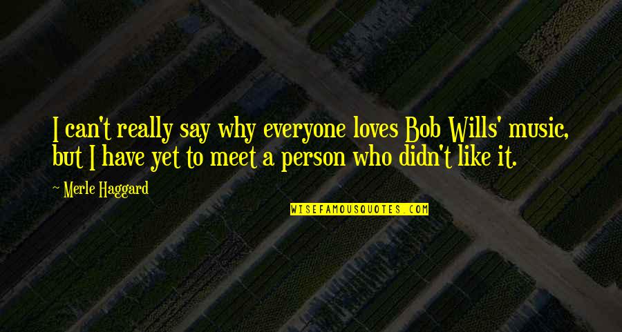Love The Person Who Loves You Quotes By Merle Haggard: I can't really say why everyone loves Bob