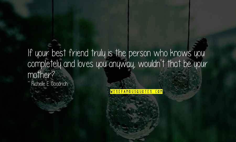 Love The Person Who Loves You Quotes By Richelle E. Goodrich: If your best friend truly is the person