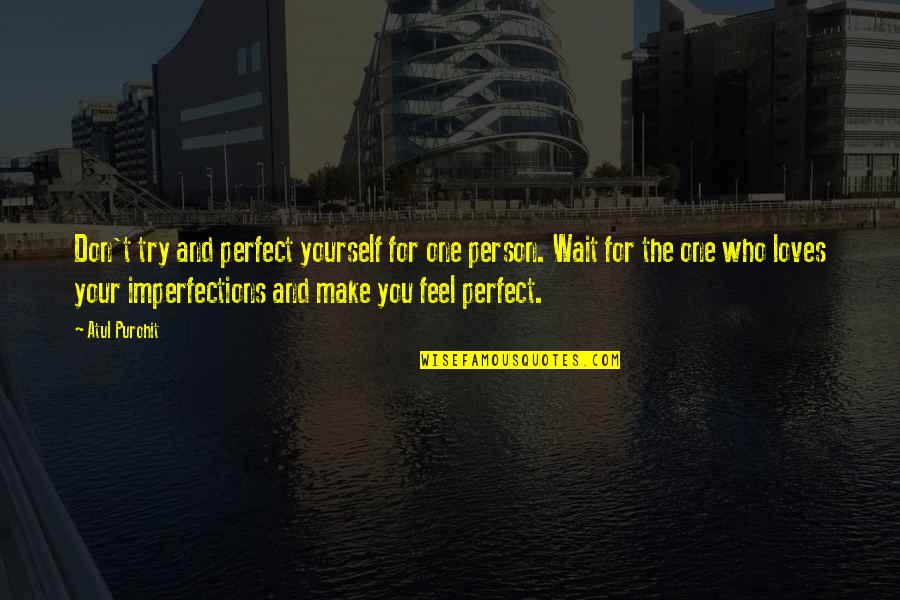 Love The Person Who Quotes By Atul Purohit: Don't try and perfect yourself for one person. Love The Person Who Quotes By Atul Purohit: Don't try and perfect yourself for one person.
