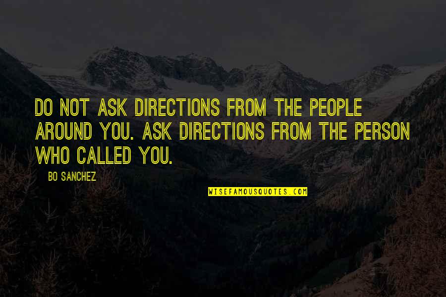 Love The Person Who Quotes By Bo Sanchez: Do not ask directions from the people around