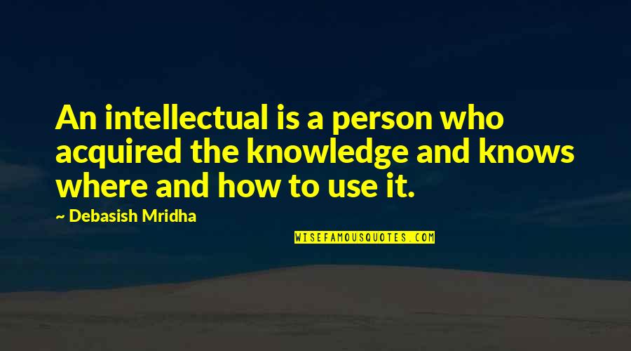 Love The Person Who Quotes By Debasish Mridha: An intellectual is a person who acquired the
