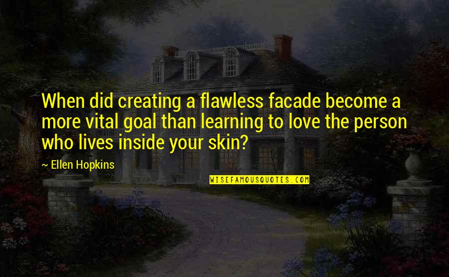 Love The Person Who Quotes By Ellen Hopkins: When did creating a flawless facade become a